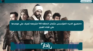 «حصري الآن» المؤسس عثمان الحلقة 192 مترجمة تعرف على موعدها على قناة الفجر